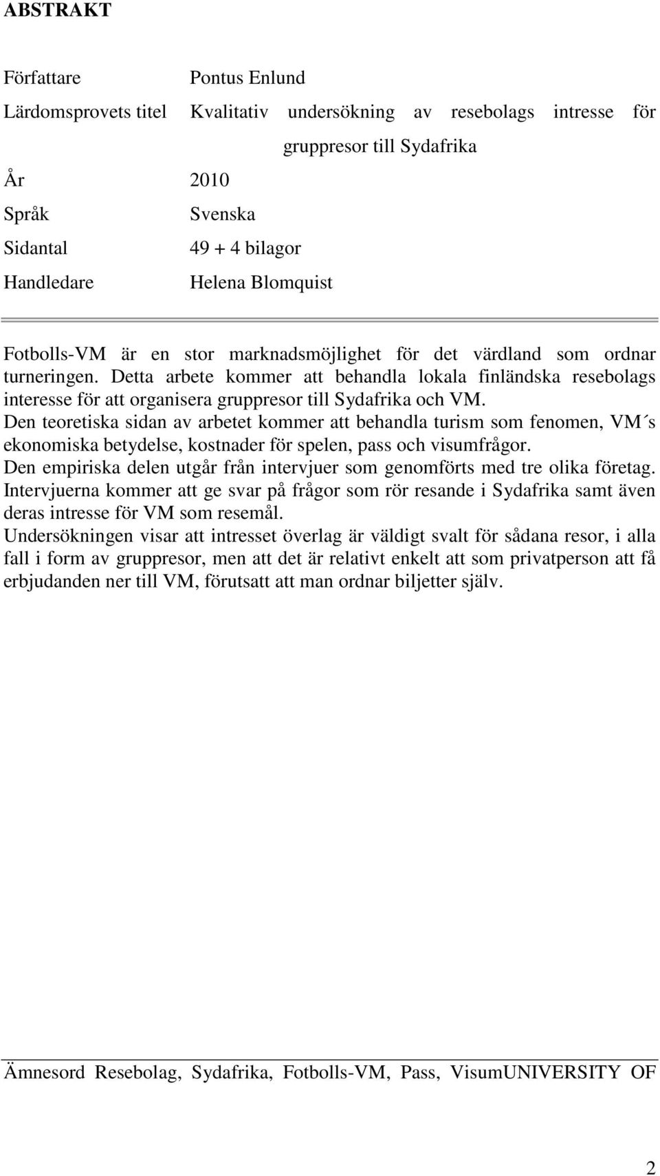 Detta arbete kommer att behandla lokala finländska resebolags interesse för att organisera gruppresor till Sydafrika och VM.