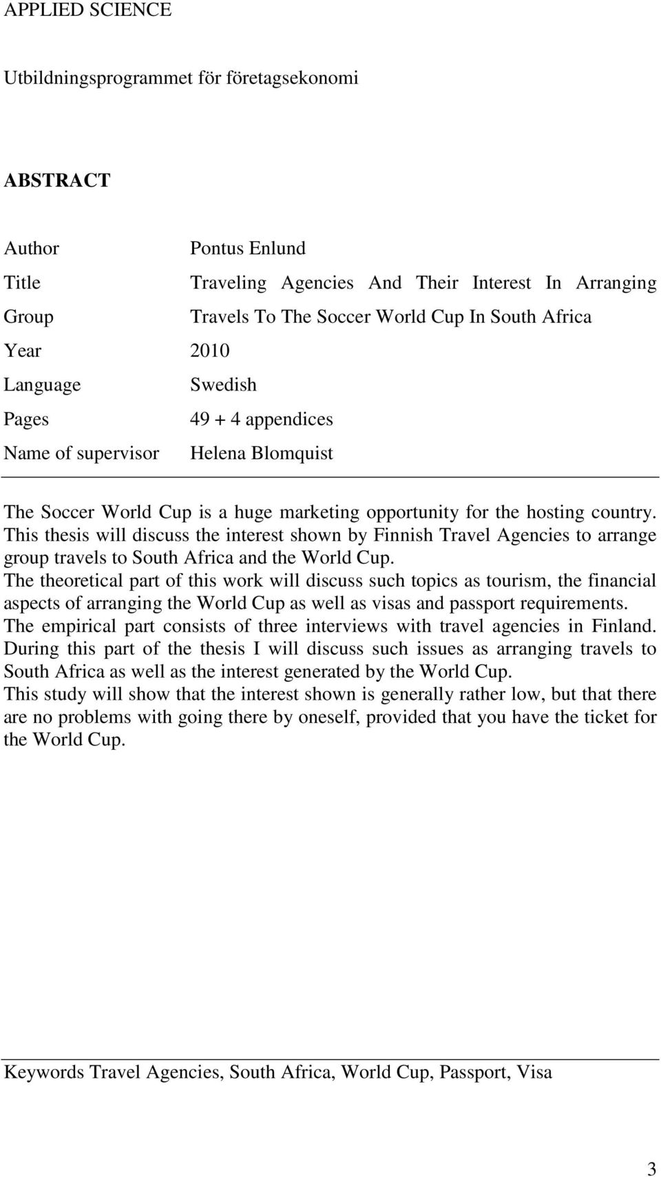 This thesis will discuss the interest shown by Finnish Travel Agencies to arrange group travels to South Africa and the World Cup.