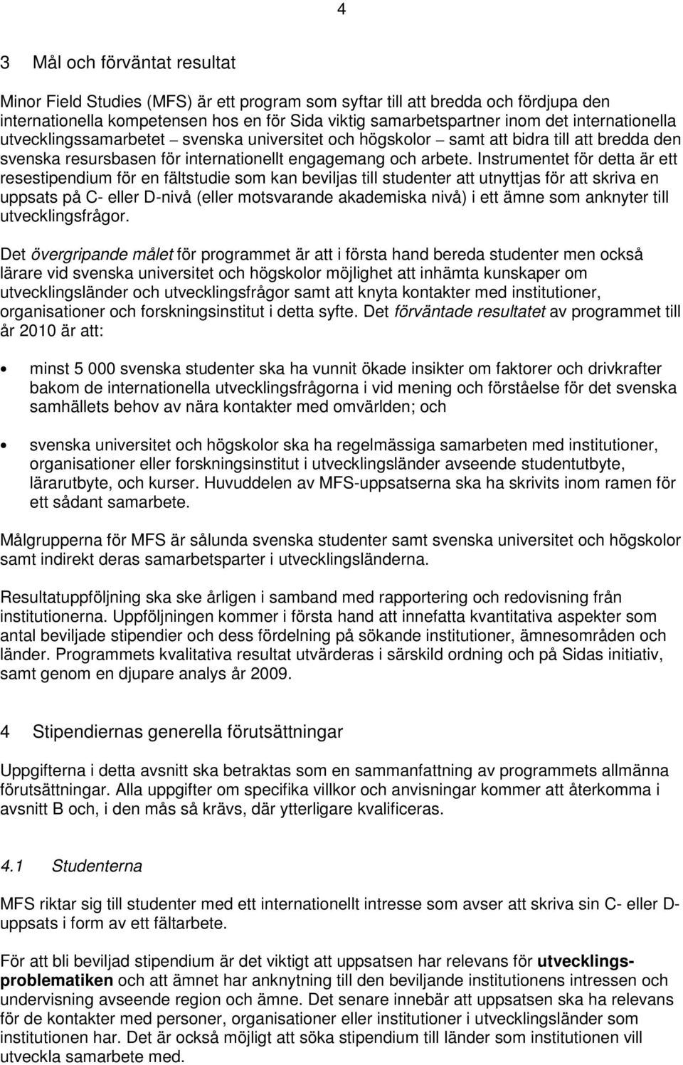 Instrumentet för detta är ett resestipendium för en fältstudie som kan beviljas till studenter att utnyttjas för att skriva en uppsats på C- eller D-nivå (eller motsvarande akademiska nivå) i ett