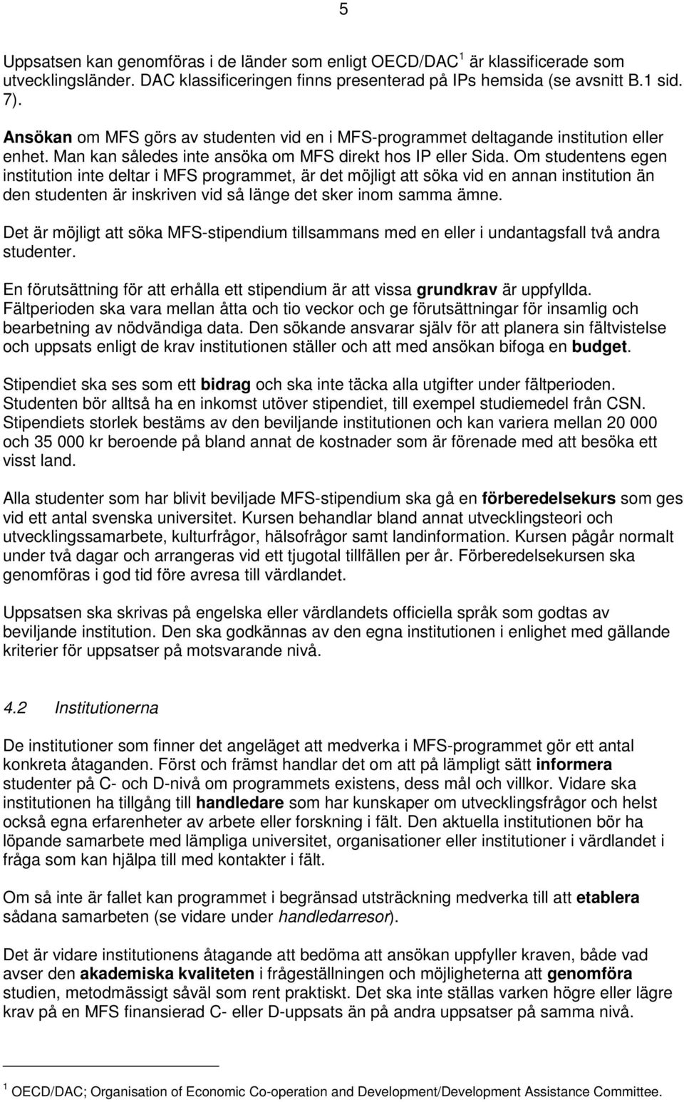 Om studentens egen institution inte deltar i MFS programmet, är det möjligt att söka vid en annan institution än den studenten är inskriven vid så länge det sker inom samma ämne.