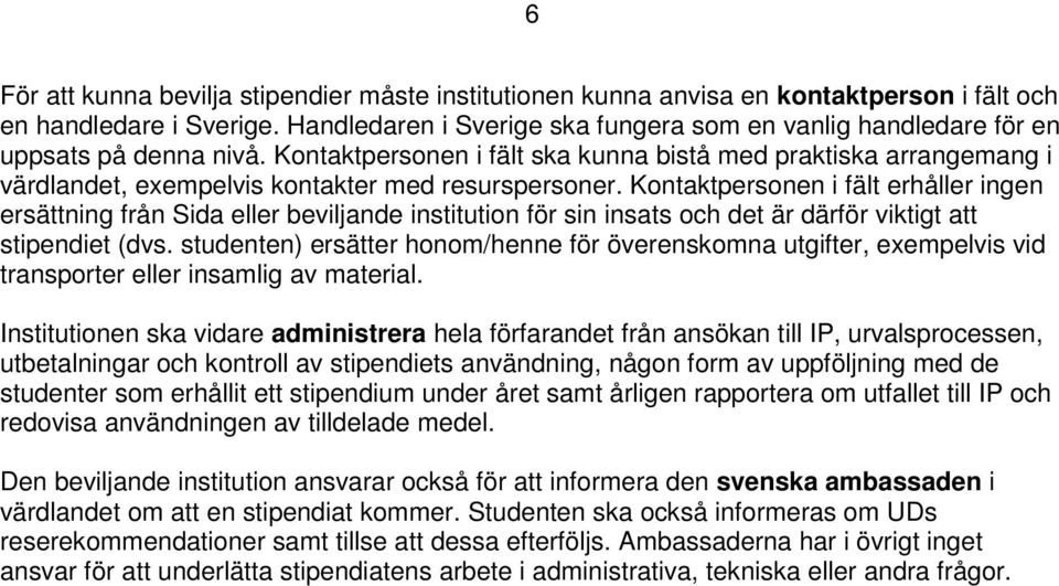 Kontaktpersonen i fält ska kunna bistå med praktiska arrangemang i värdlandet, exempelvis kontakter med resurspersoner.