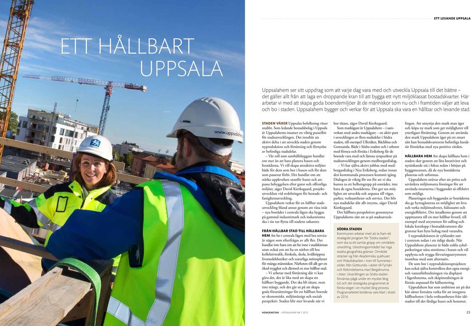 Uppsalahem bygger och verkar för att Uppsala ska vara en hållbar och levande stad. Staden växer Uppsalas befolkning växer snabbt.