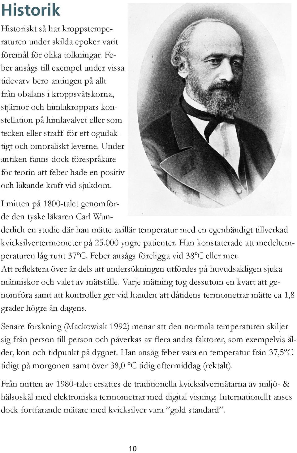 ogudaktigt och omoraliskt leverne. Under antiken fanns dock förespråkare för teorin att feber hade en positiv och läkande kraft vid sjukdom.