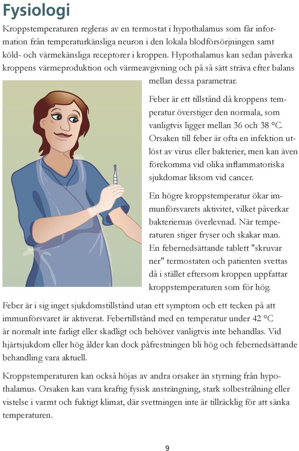 Feber är ett tillstånd då kroppens temperatur överstiger den normala, som vanligtvis ligger mellan 36 och 38 C.