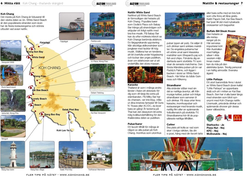 Viewpoint WSB Rock Sand resort Vattenfall, Klong Phlu KOH CHANG Färjeläget Paddys pub VJ Plaza, Klong Prao Elefant Trekking Kai Bae Viewpoint Nattliv White Sand Nattlivet på White Sand Beach är