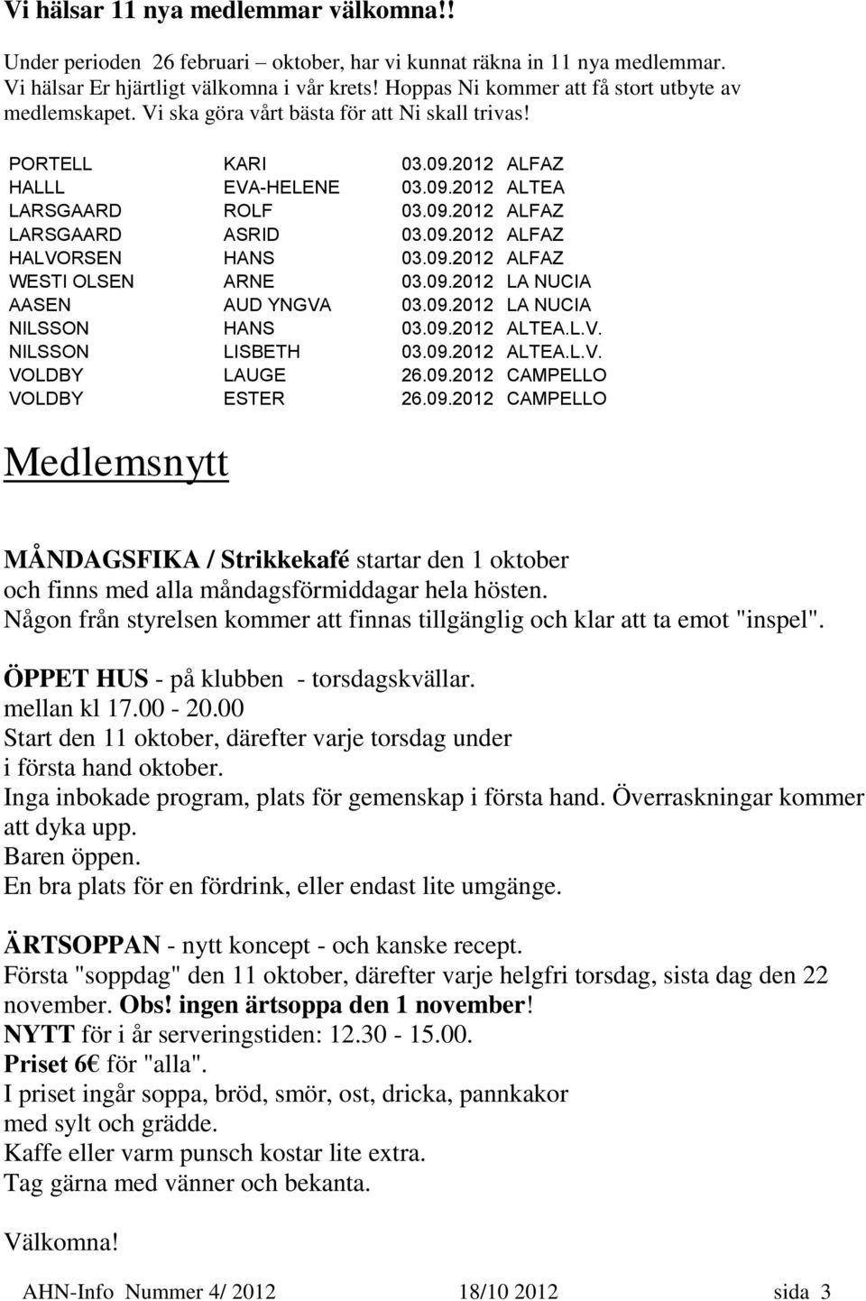 09.2012 ALFAZ HALVORSEN HANS 03.09.2012 ALFAZ WESTI OLSEN ARNE 03.09.2012 LA NUCIA AASEN AUD YNGVA 03.09.2012 LA NUCIA NILSSON HANS 03.09.2012 ALTEA.L.V. NILSSON LISBETH 03.09.2012 ALTEA.L.V. VOLDBY LAUGE 26.