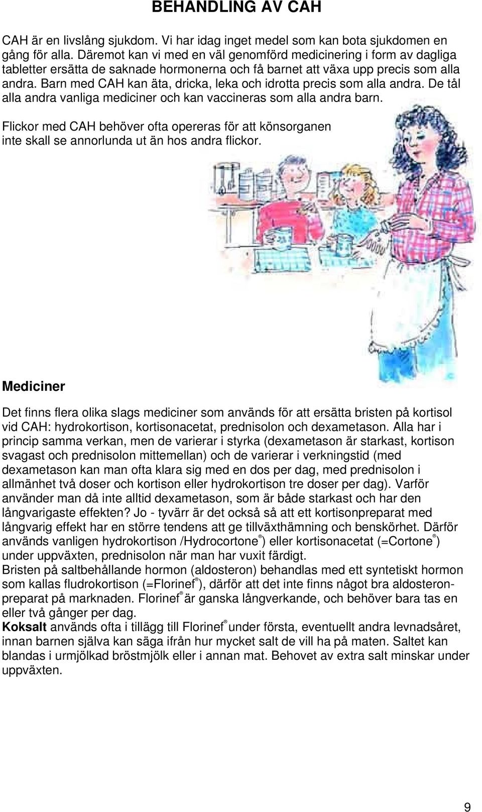 Barn med CAH kan äta, dricka, leka och idrotta precis som alla andra. De tål alla andra vanliga mediciner och kan vaccineras som alla andra barn.