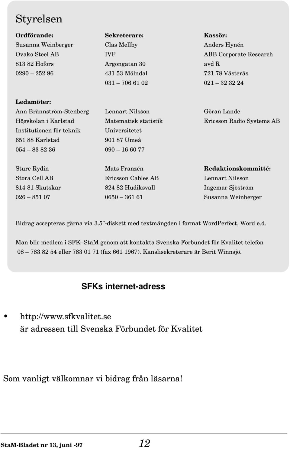 Sture Ryi Mats Frazé Reaktioskommitté: Stora Cell AB Ericsso Cables AB Leart Nilsso 84 8 Skutskär 84 8 Huiksvall Igemar Sjöström 06 85 07 0650 36 6 Susaa Weiberger Birag accepteras gära via 3.