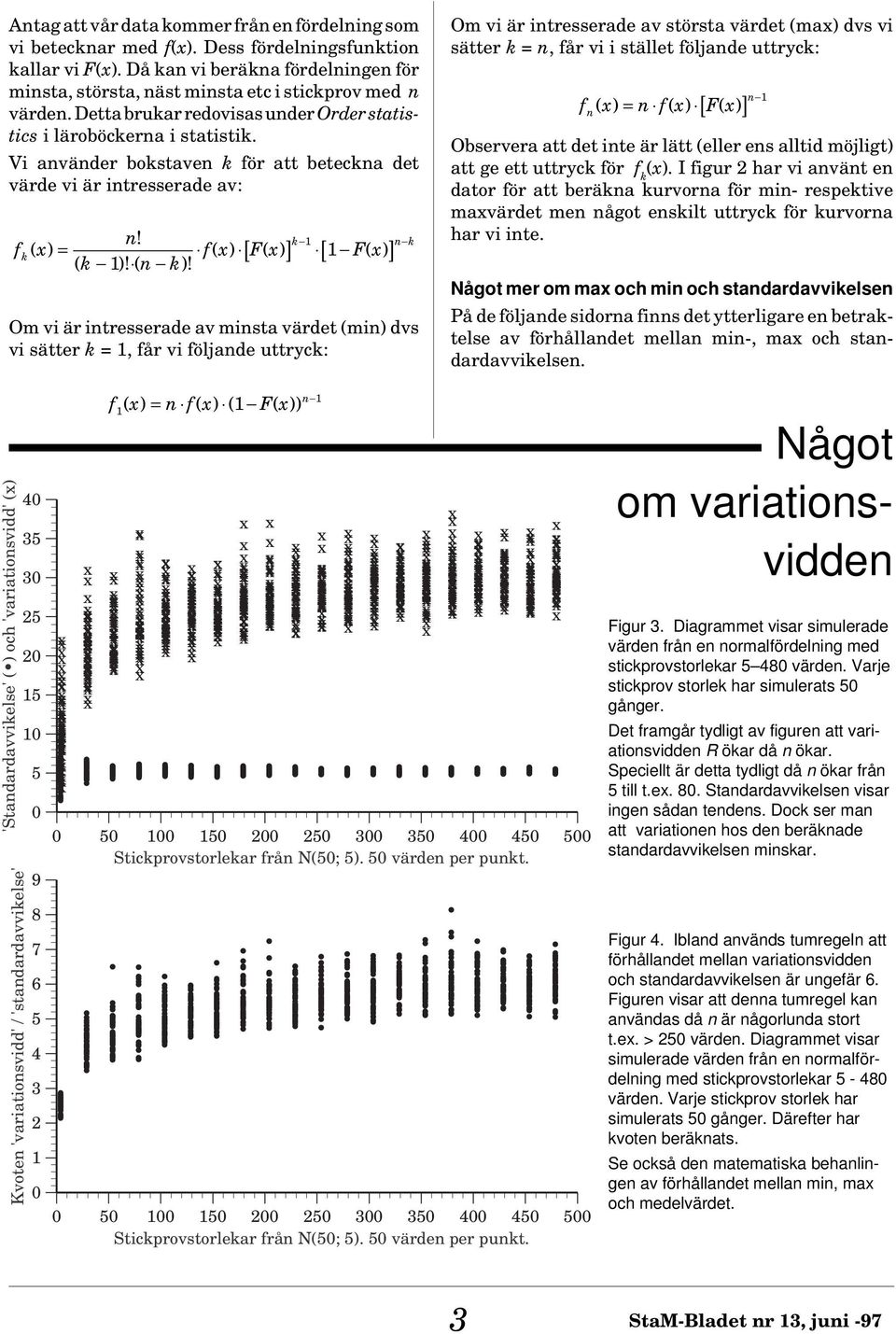 Diagrammet visar simulerae väre frå e ormalförelig me stickprovstorlekar 5 480 väre. Varje stickprov storlek har simulerats 50 gåger. Det framgår tyligt av figure att variatiosvie R ökar å ökar.