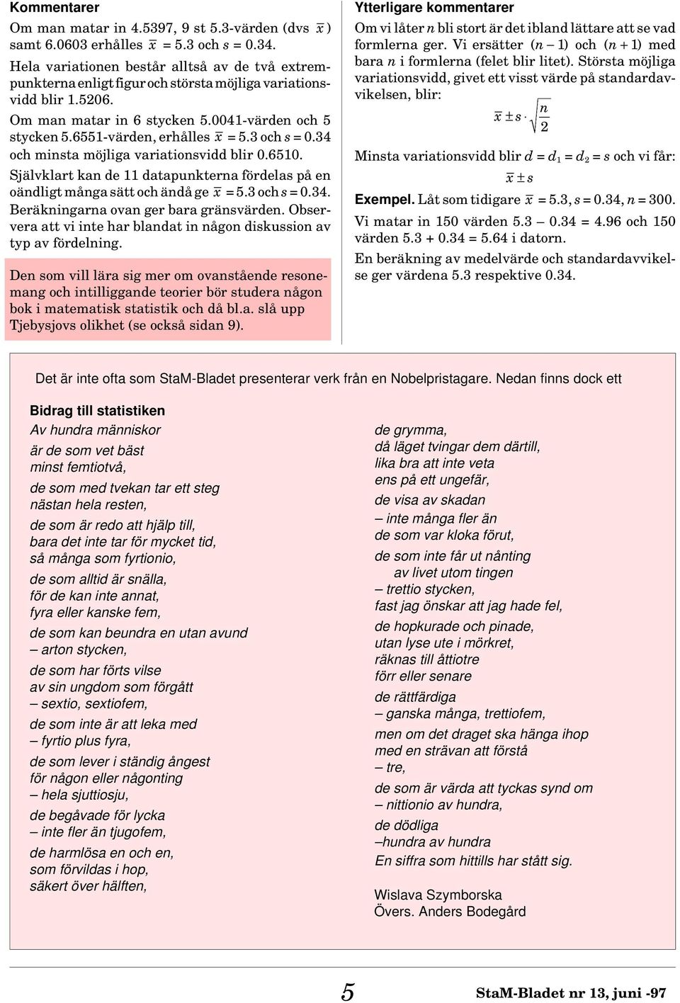 3 och s = 0.34. Beräkigara ova ger bara gräsväre. Observera att vi ite har blaat i ågo iskussio av typ av förelig.