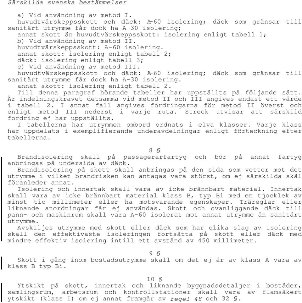 metod II. huvudtvärskeppsskott: A-60 isolering. annat skott: isolering enligt tabell 2; däck: isolering enligt tabell 3; c) Vid användning av metod III.