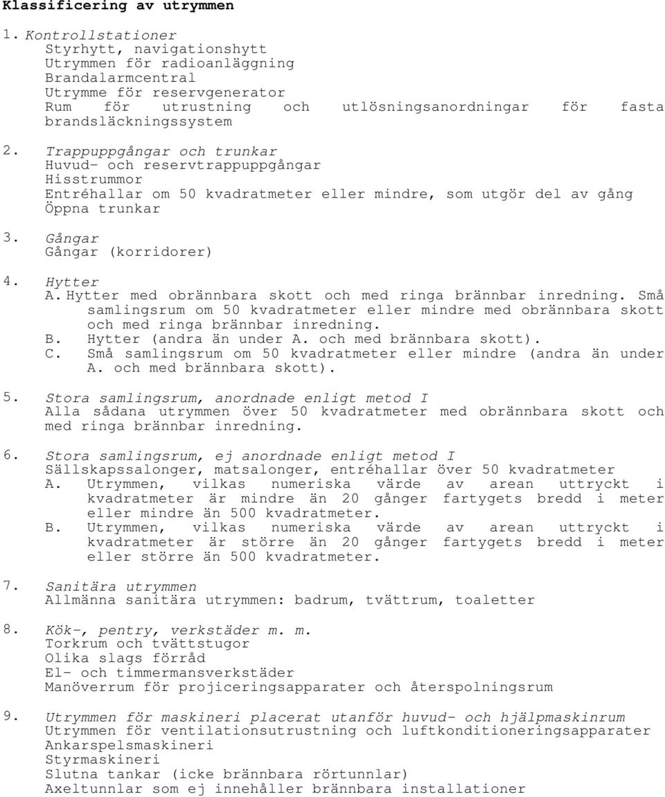 Trappuppgångar och trunkar Huvud- och reservtrappuppgångar Hisstrummor Entréhallar om 50 kvadratmeter eller mindre, som utgör del av gång Öppna trunkar 3. Gångar Gångar (korridorer) 4. Hytter A.