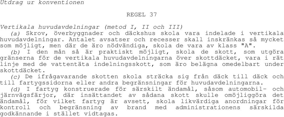 (b) I den mån så är praktiskt möjligt, skola de skott, som utgöra gränserna för de vertikala huvudavdelningarna över skottdäcket, vara i rät linje med de vattentäta indelningsskott, som äro belägna