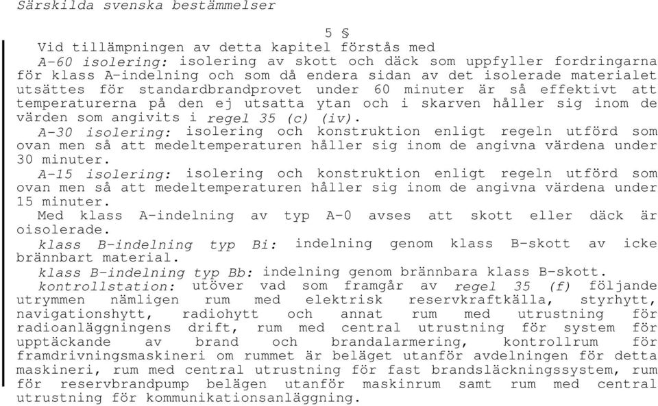 (c) (iv). A-30 isolering: isolering och konstruktion enligt regeln utförd som ovan men så att medeltemperaturen håller sig inom de angivna värdena under 30 minuter.