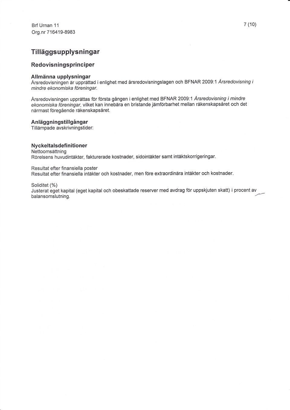 Arsredovisningen upprättas för första gången i enlighet med BFNAR 2009:1 Arsredovisning i mindre ekonomiska föreningar, vilket kan innebära en bristande jämförbarhet mellan räkenskapsåret och det