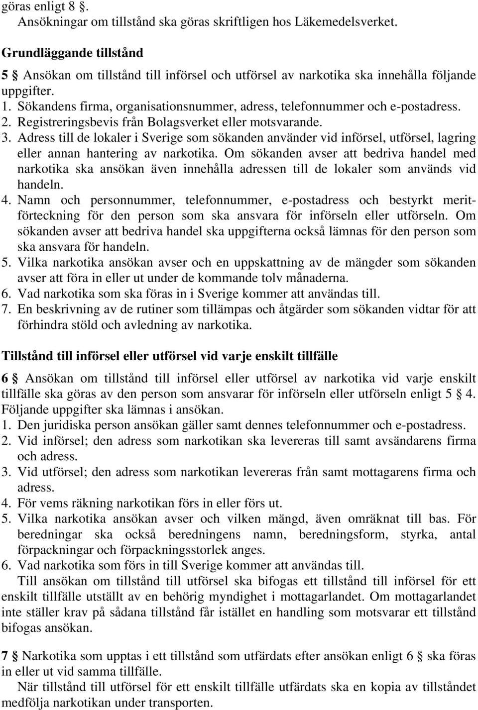 Sökandens firma, organisationsnummer, adress, telefonnummer och e-postadress. 2. Registreringsbevis från Bolagsverket eller motsvarande. 3.