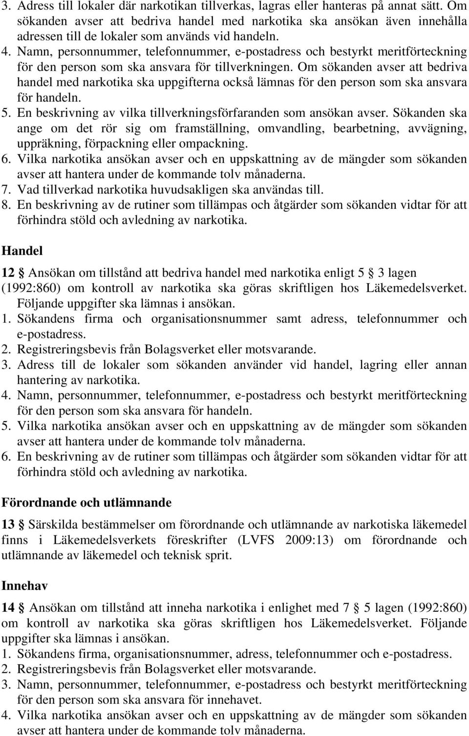 Namn, personnummer, telefonnummer, e-postadress och bestyrkt meritförteckning för den person som ska ansvara för tillverkningen.