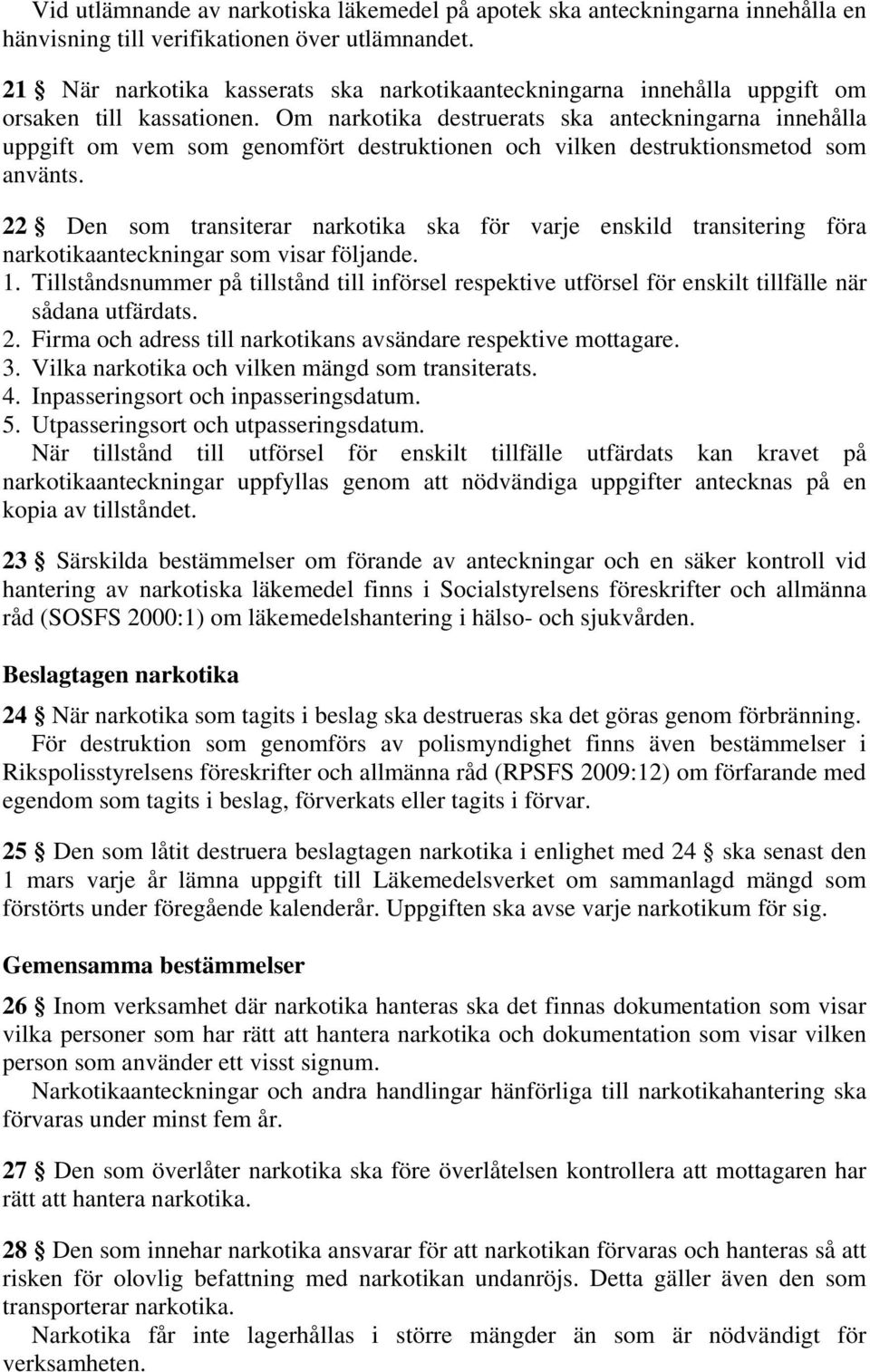 Om narkotika destruerats ska anteckningarna innehålla uppgift om vem som genomfört destruktionen och vilken destruktionsmetod som använts.