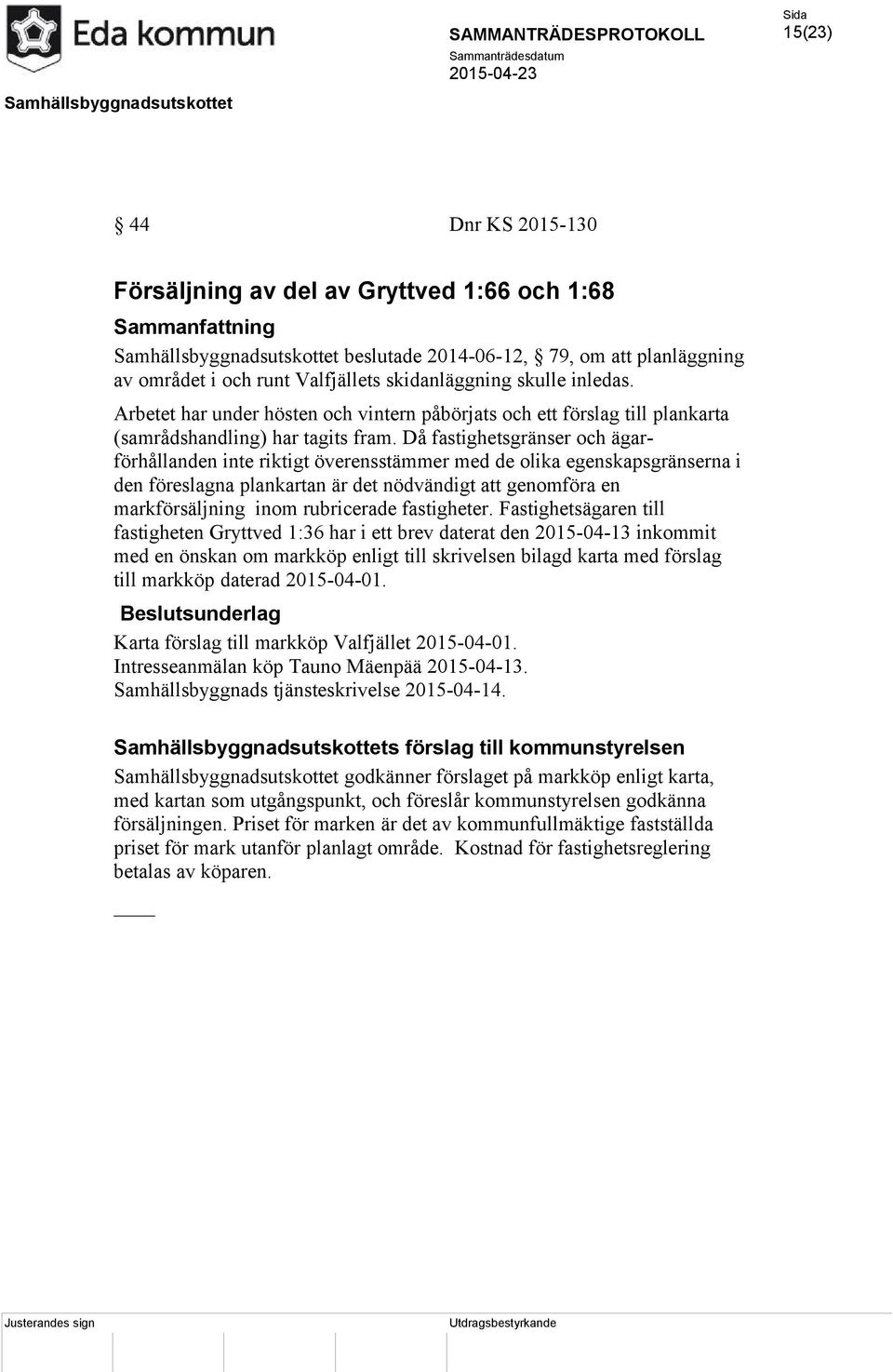 Då fastighetsgränser och ägarförhållanden inte riktigt överensstämmer med de olika egenskapsgränserna i den föreslagna plankartan är det nödvändigt att genomföra en markförsäljning inom rubricerade