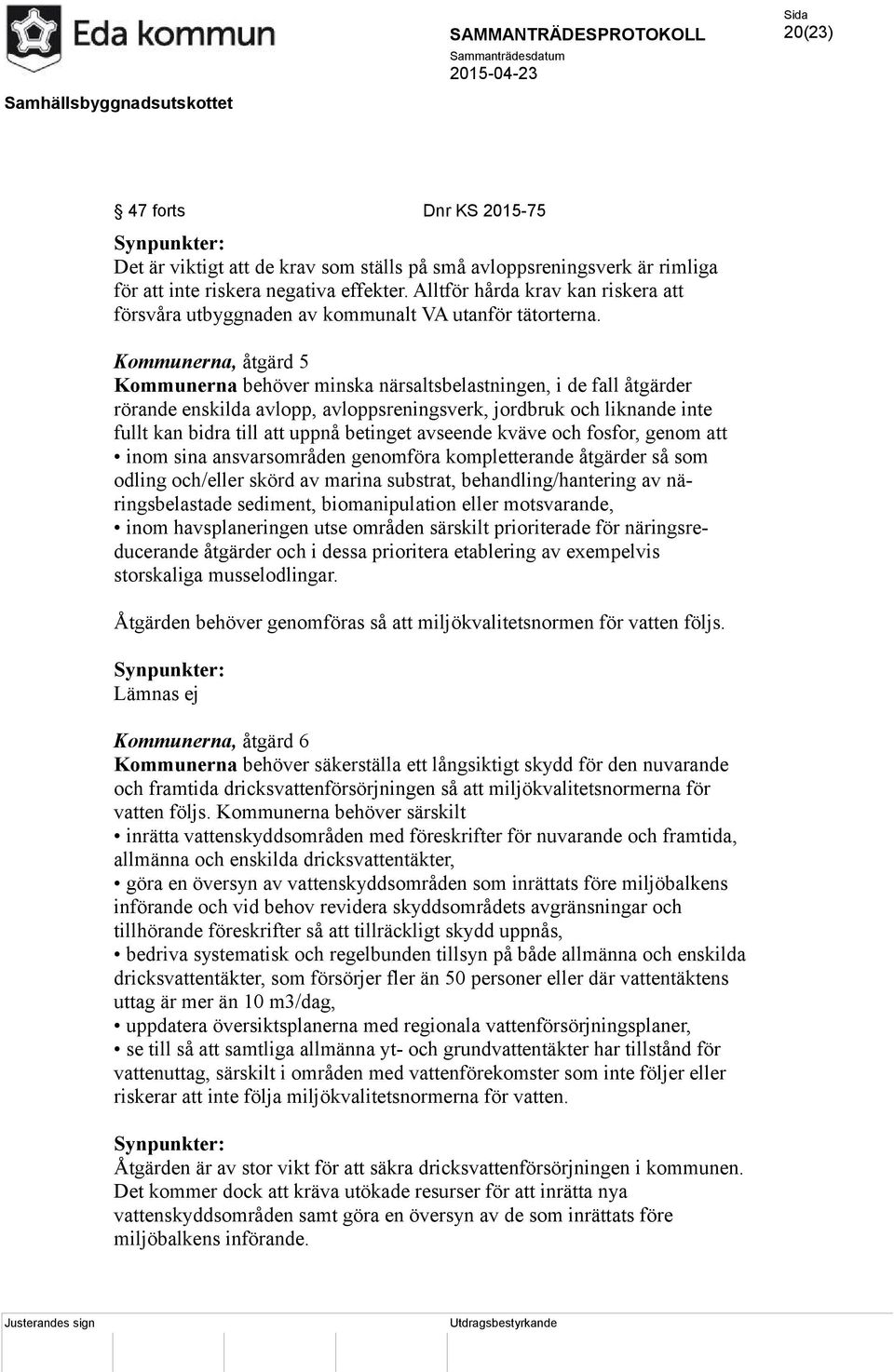 Kommunerna, åtgärd 5 Kommunerna behöver minska närsaltsbelastningen, i de fall åtgärder rörande enskilda avlopp, avloppsreningsverk, jordbruk och liknande inte fullt kan bidra till att uppnå betinget