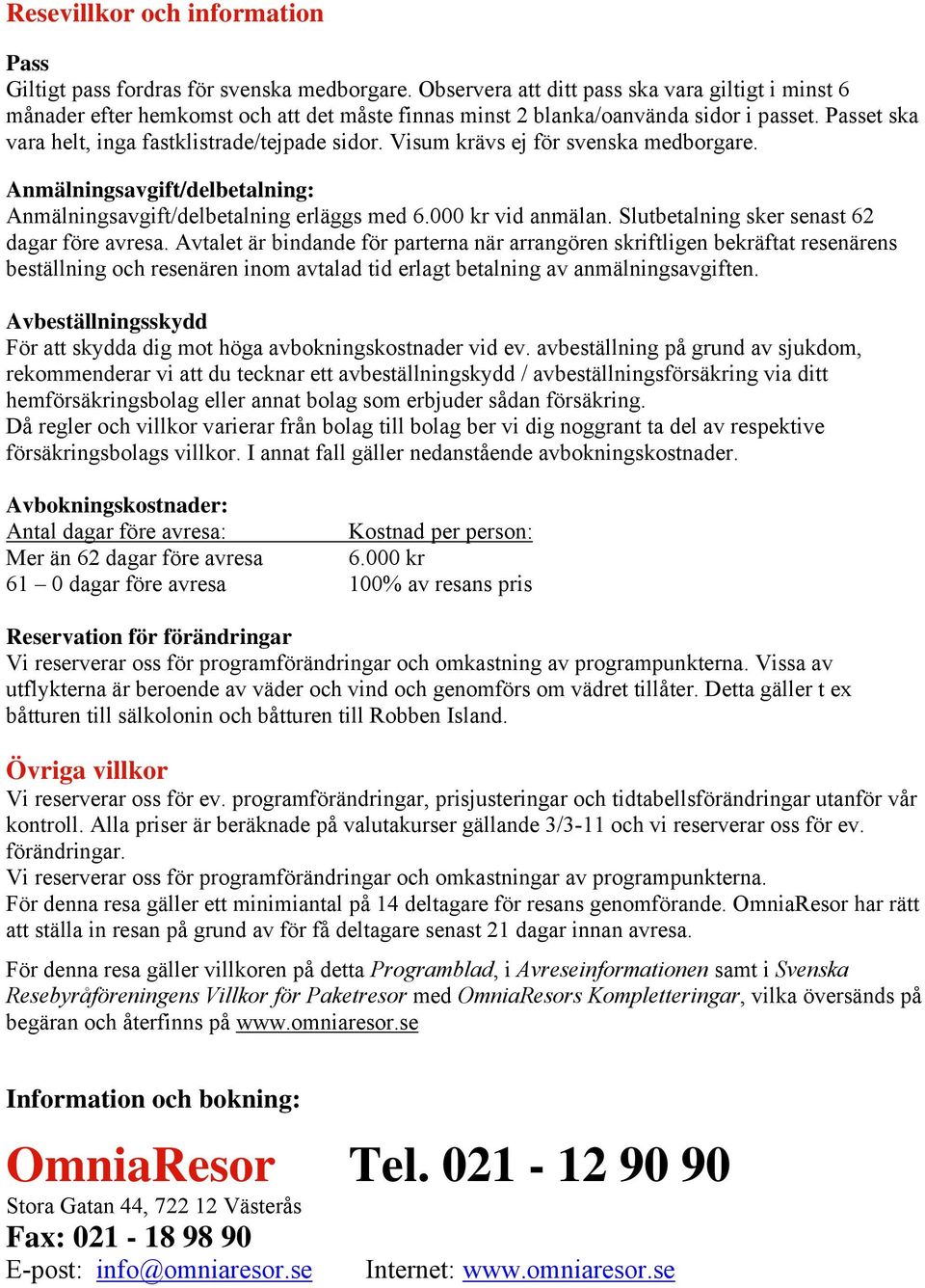 Visum krävs ej för svenska medborgare. Anmälningsavgift/delbetalning: Anmälningsavgift/delbetalning erläggs med 6.000 kr vid anmälan. Slutbetalning sker senast 62 dagar före avresa.