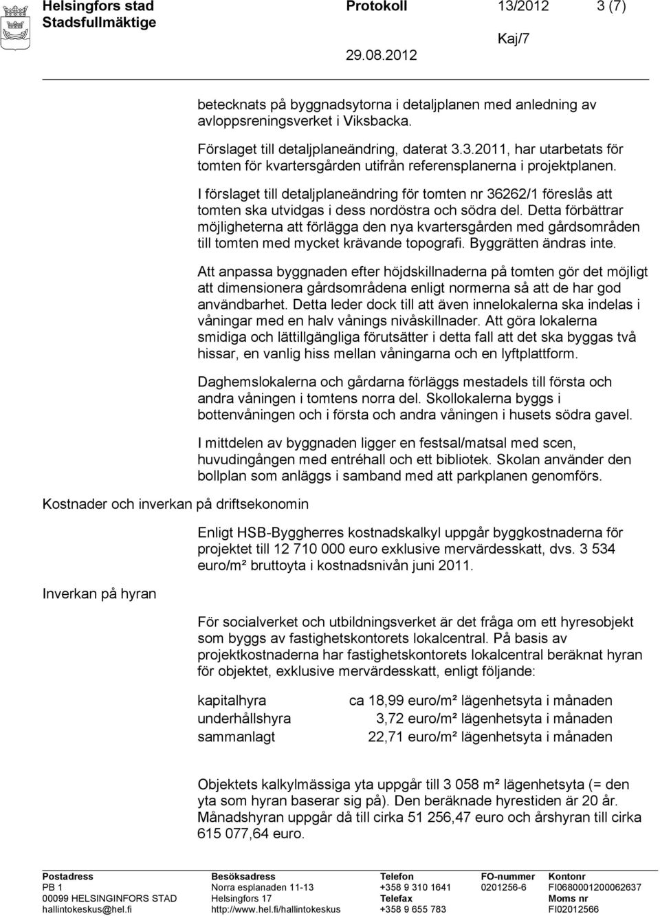 I förslaget till detaljplaneändring för tomten nr 36262/1 föreslås att tomten ska utvidgas i dess nordöstra och södra del.