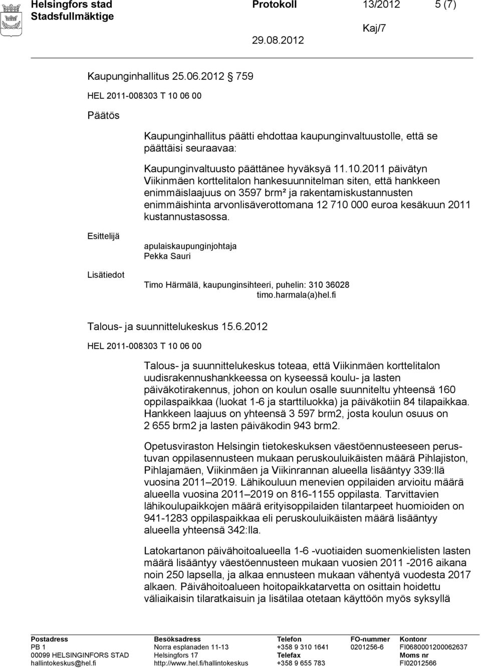 2011 päivätyn Viikinmäen korttelitalon hankesuunnitelman siten, että hankkeen enimmäislaajuus on 3597 brm² ja rakentamiskustannusten enimmäishinta arvonlisäverottomana 12 710 000 euroa kesäkuun 2011