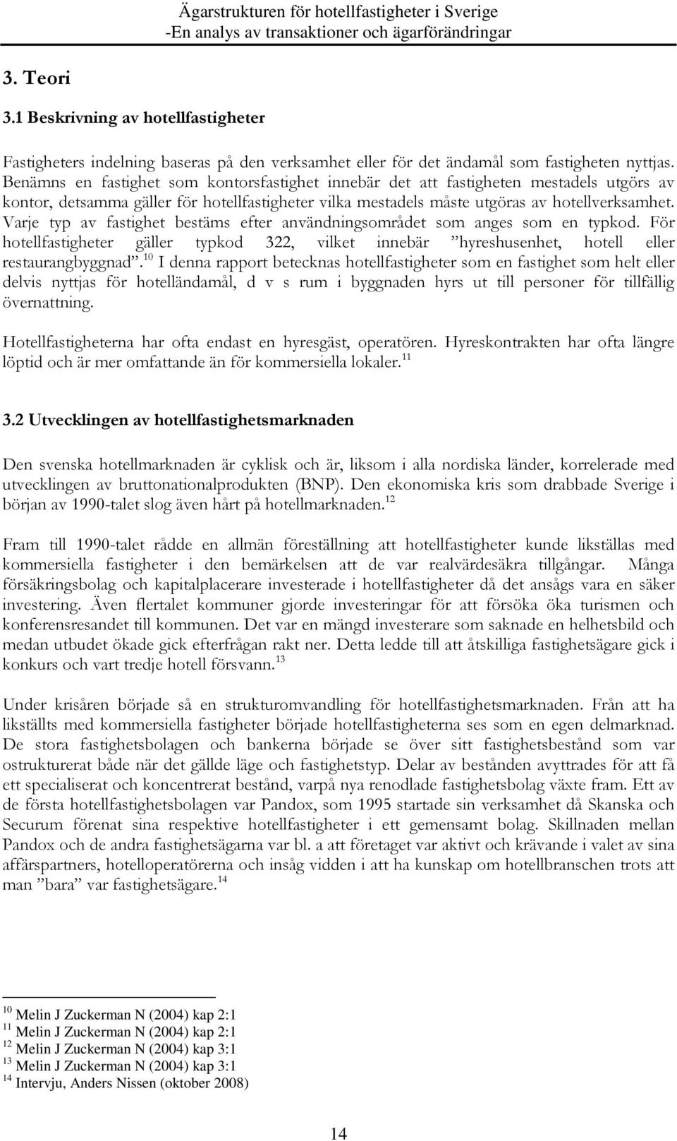 Varje typ av fastighet bestäms efter användningsområdet som anges som en typkod. För hotellfastigheter gäller typkod 322, vilket innebär hyreshusenhet, hotell eller restaurangbyggnad.