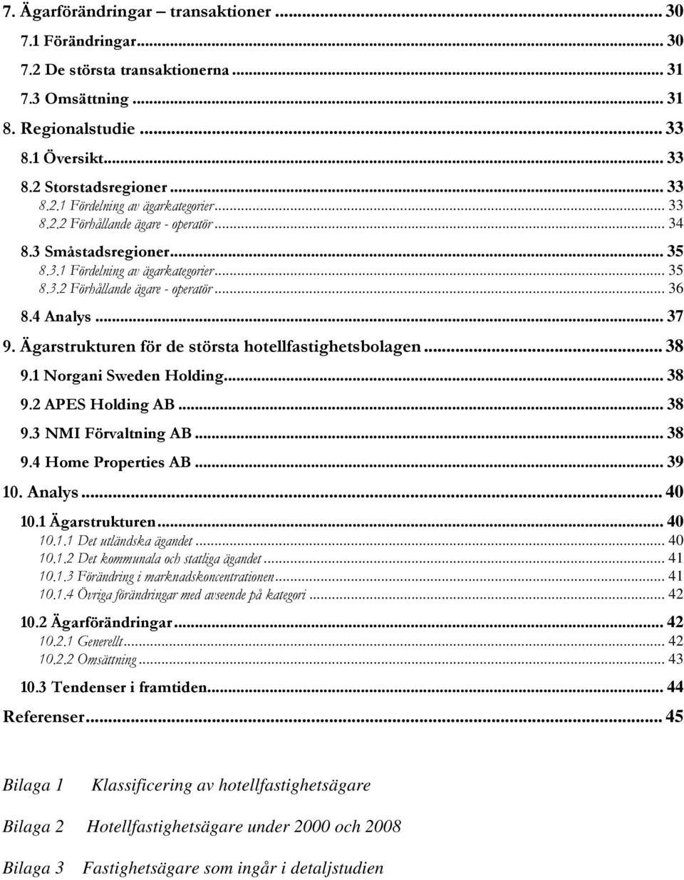 Ägarstrukturen för de största hotellfastighetsbolagen... 38 9.1 Norgani Sweden Holding... 38 9.2 APES Holding AB... 38 9.3 NMI Förvaltning AB... 38 9.4 Home Properties AB... 39 10. Analys... 40 10.