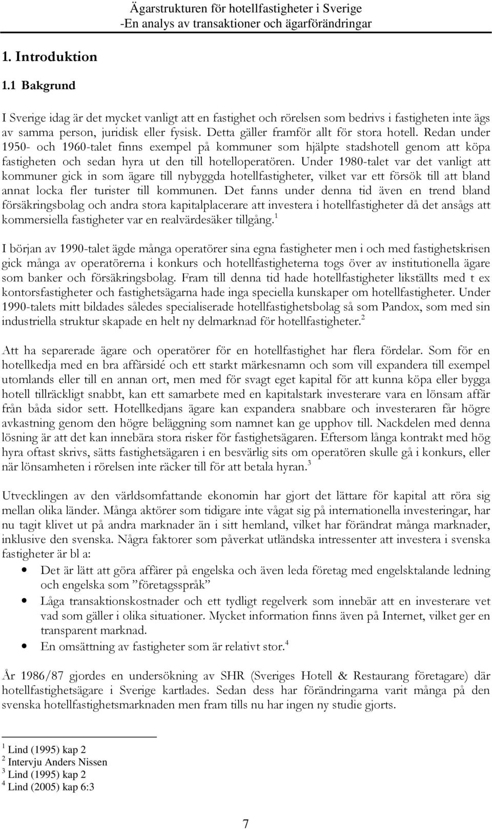 Under 1980-talet var det vanligt att kommuner gick in som ägare till nybyggda hotellfastigheter, vilket var ett försök till att bland annat locka fler turister till kommunen.