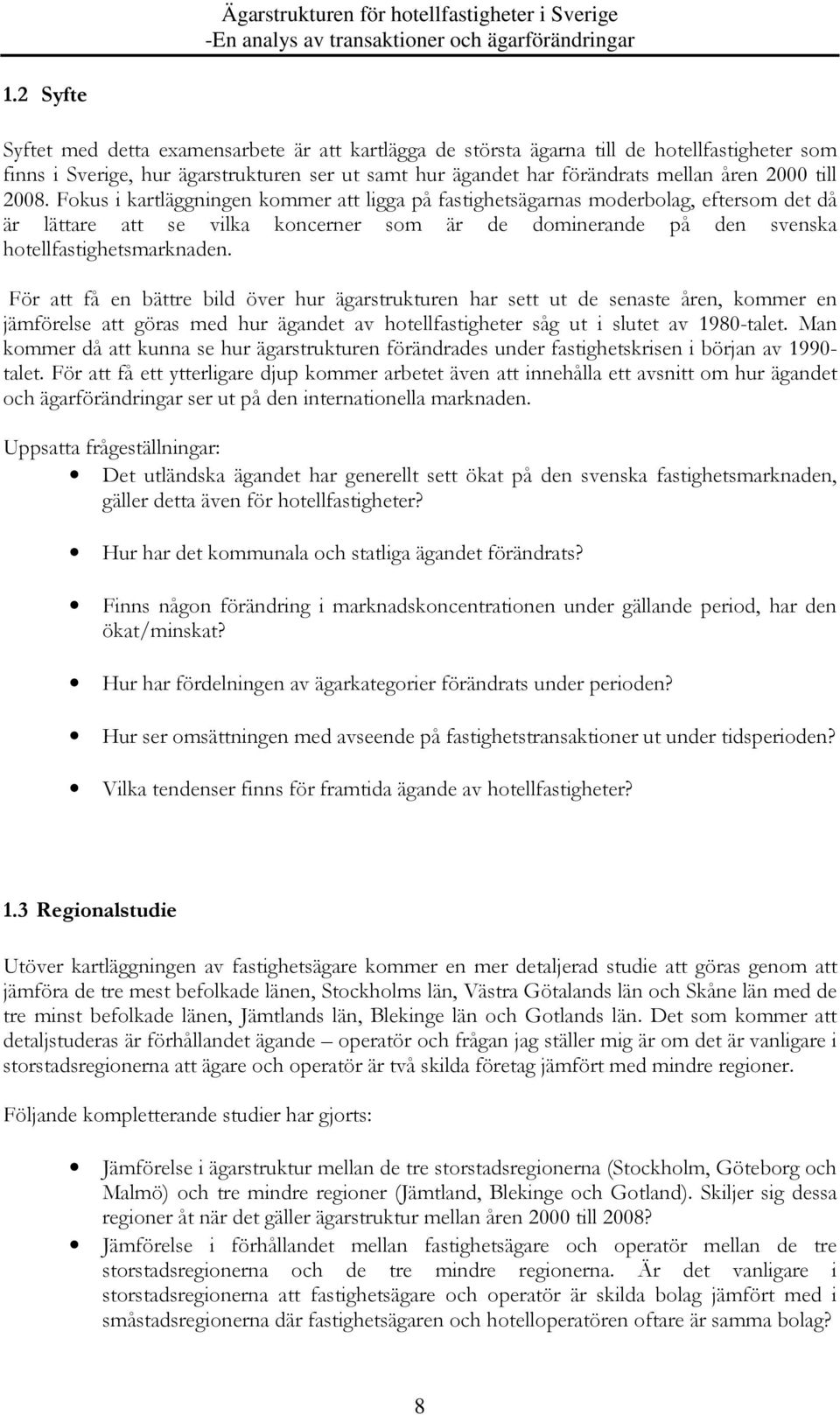 För att få en bättre bild över hur ägarstrukturen har sett ut de senaste åren, kommer en jämförelse att göras med hur ägandet av hotellfastigheter såg ut i slutet av 1980-talet.