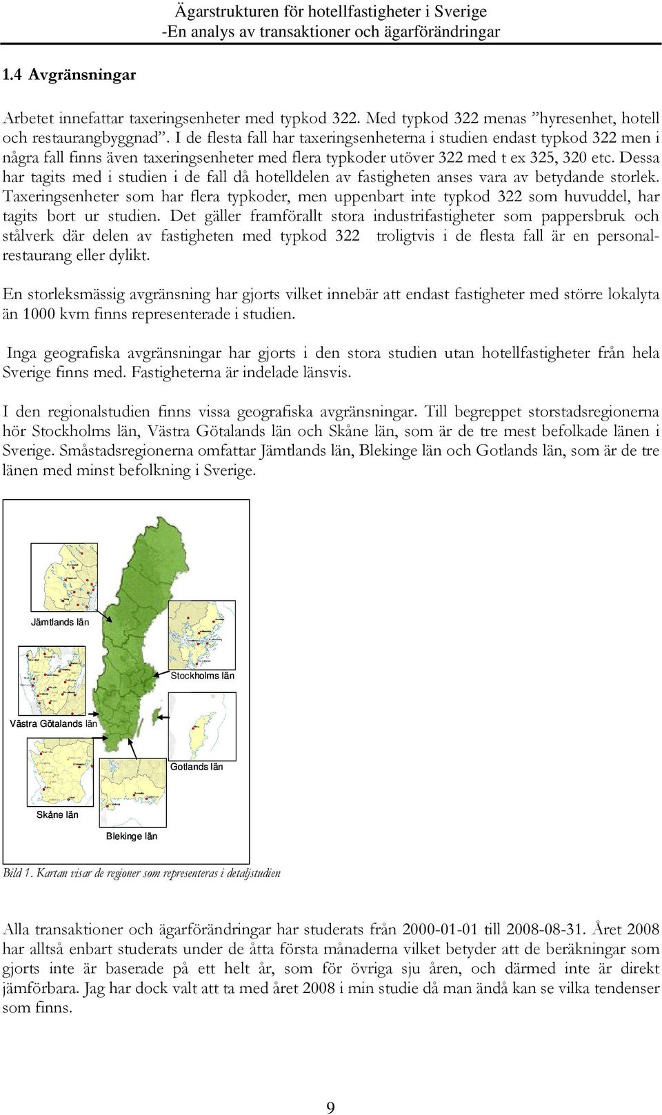 Dessa har tagits med i studien i de fall då hotelldelen av fastigheten anses vara av betydande storlek.