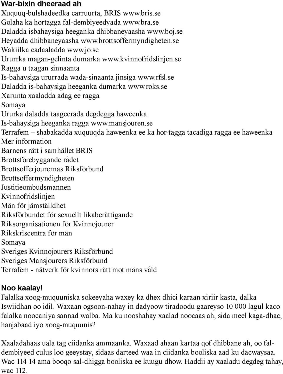 se Daladda is-bahaysiga heeganka dumarka www.roks.se Xarunta xaaladda adag ee ragga Somaya Ururka daladda taageerada degdegga haweenka Is-bahaysiga heeganka ragga www.mansjouren.