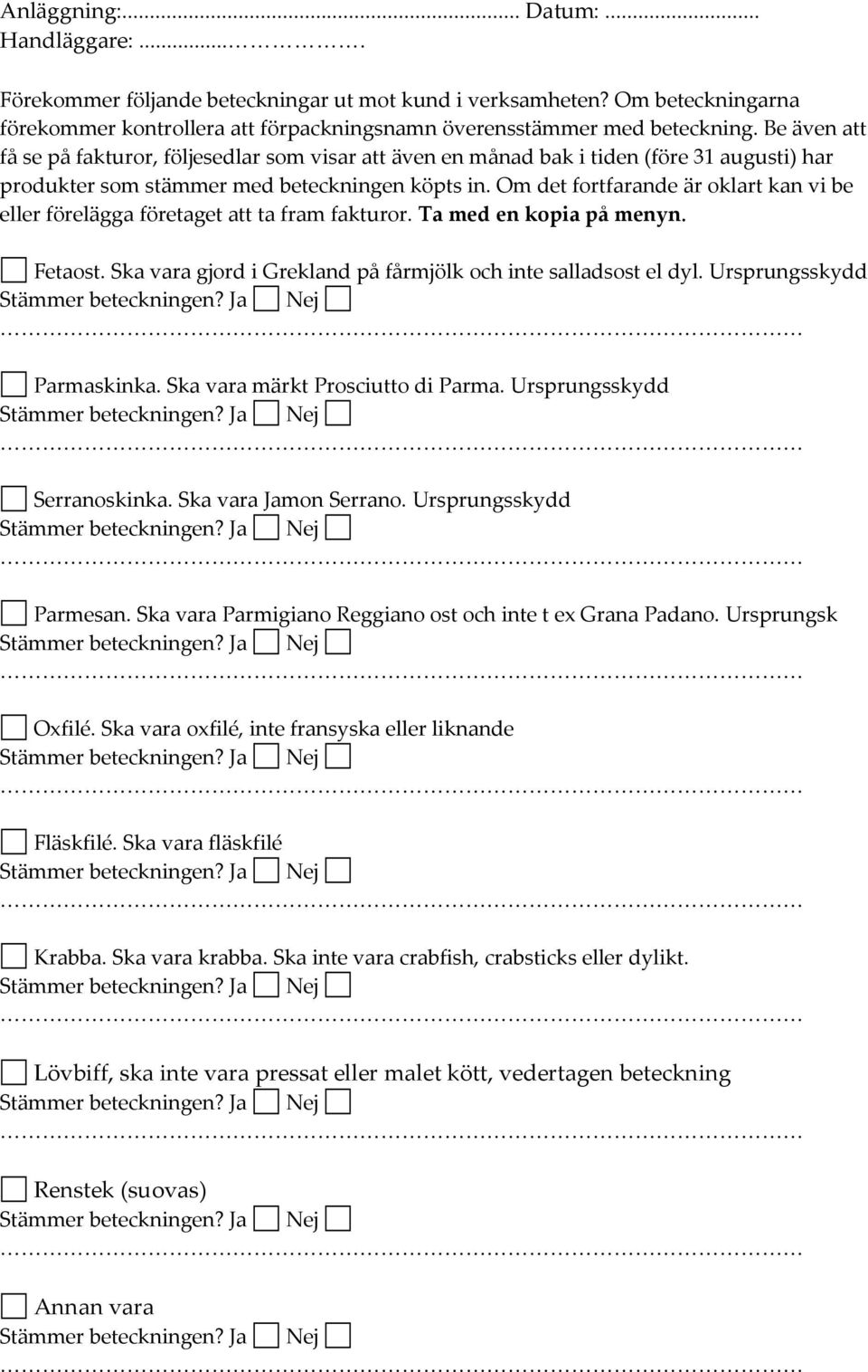 Om det fortfarande är oklart kan vi be eller förelägga företaget att ta fram fakturor. Ta med en kopia på menyn. Fetaost. Ska vara gjord i Grekland på fårmjölk och inte salladsost el dyl.