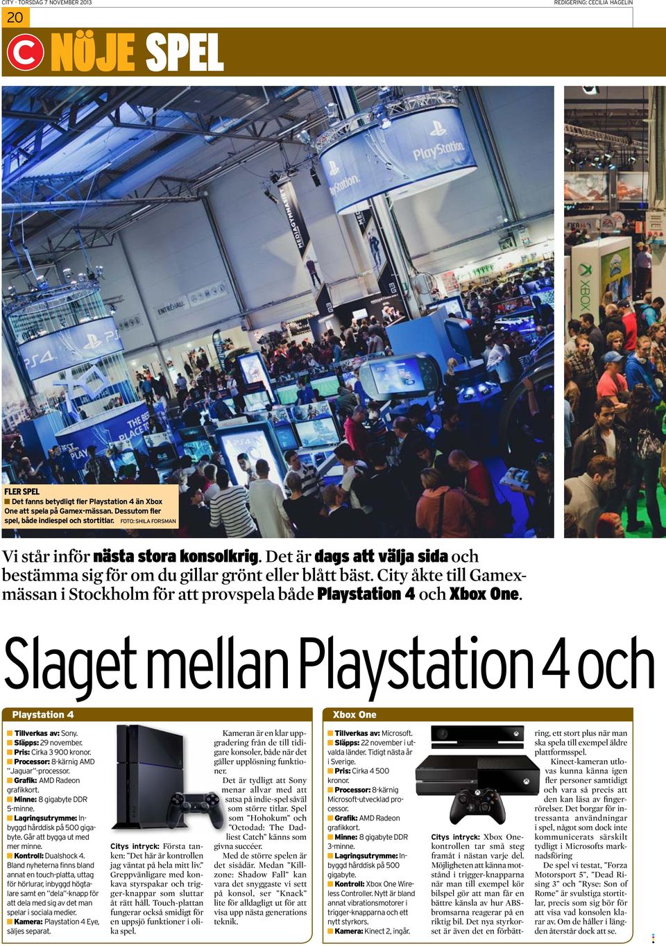City åkte till Gamexmässan i Stockholm för att provspela både Playstation 4 och Xbox One. Slaget mellan Playstation 4 och Playstation 4 Xbox One n Tillverkas av: Sony. n Släpps: 29 november.