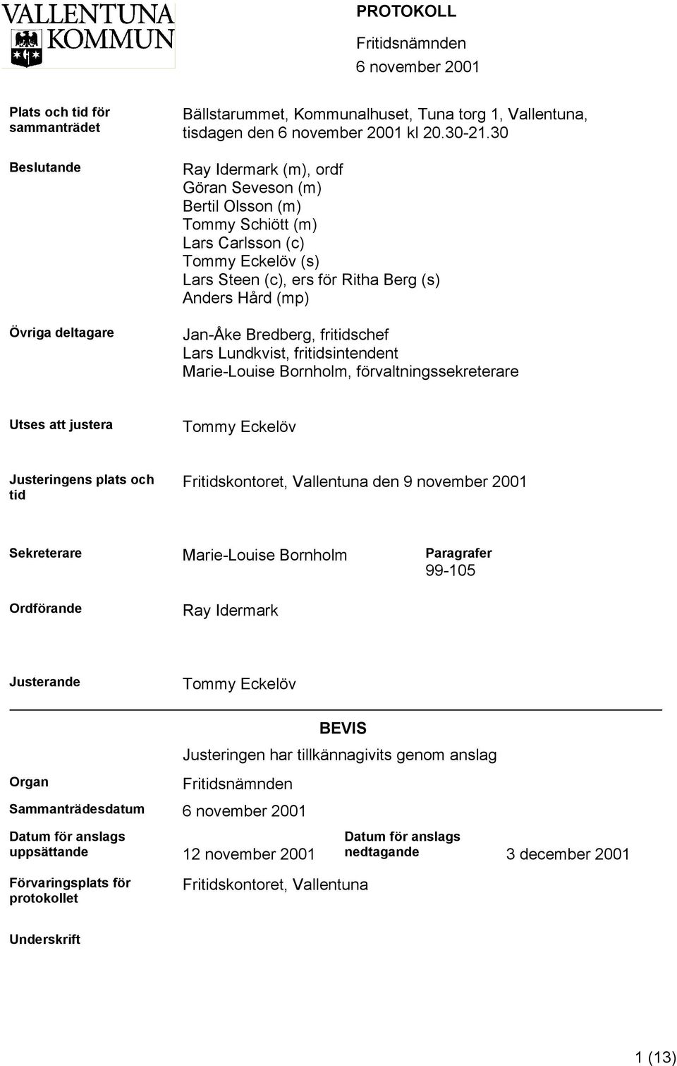 fritidschef Lars Lundkvist, fritidsintendent Marie-Louise Bornholm, förvaltningssekreterare Utses att justera Tommy Eckelöv Justeringens plats och tid Fritidskontoret, Vallentuna den 9 november 2001