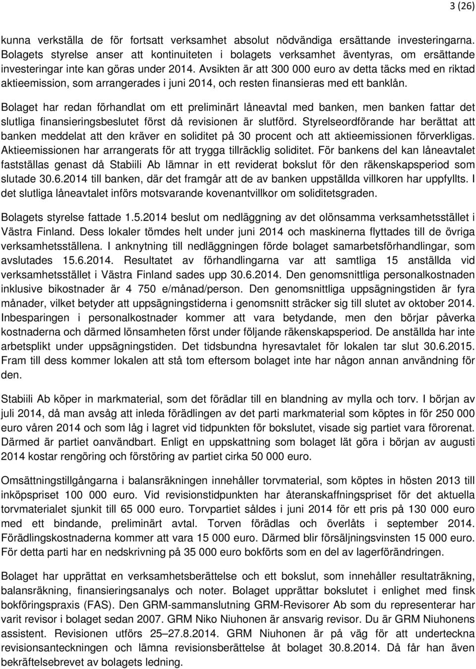 Avsikten är att 300 000 euro av detta täcks med en riktad aktieemission, som arrangerades i juni 2014, och resten finansieras med ett banklån.