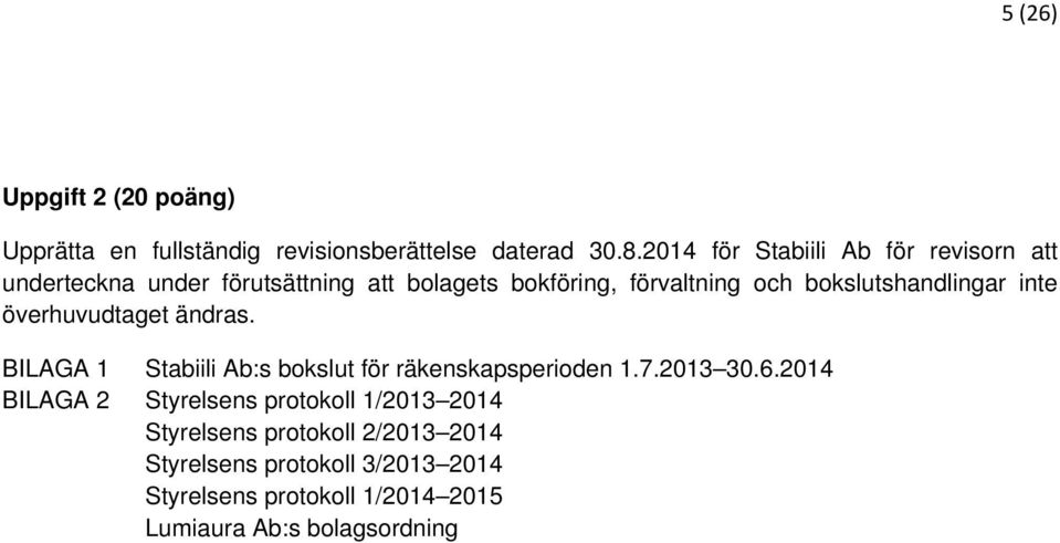 bokslutshandlingar inte överhuvudtaget ändras. BILAGA 1 Stabiili Ab:s bokslut för räkenskapsperioden 1.7.2013 30.6.