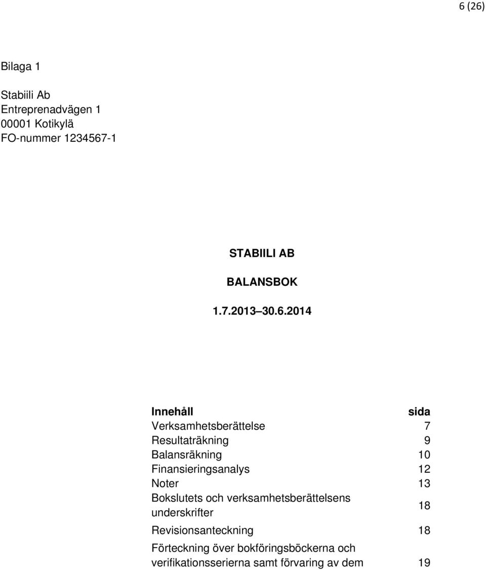2014 Innehåll sida Verksamhetsberättelse 7 Resultaträkning 9 Balansräkning 10 Finansieringsanalys
