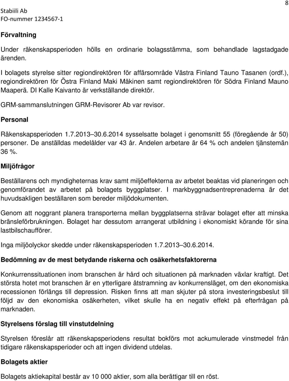 Personal Räkenskapsperioden 1.7.2013 30.6.2014 sysselsatte bolaget i genomsnitt 55 (föregående år 50) personer. De anställdas medelålder var 43 år.