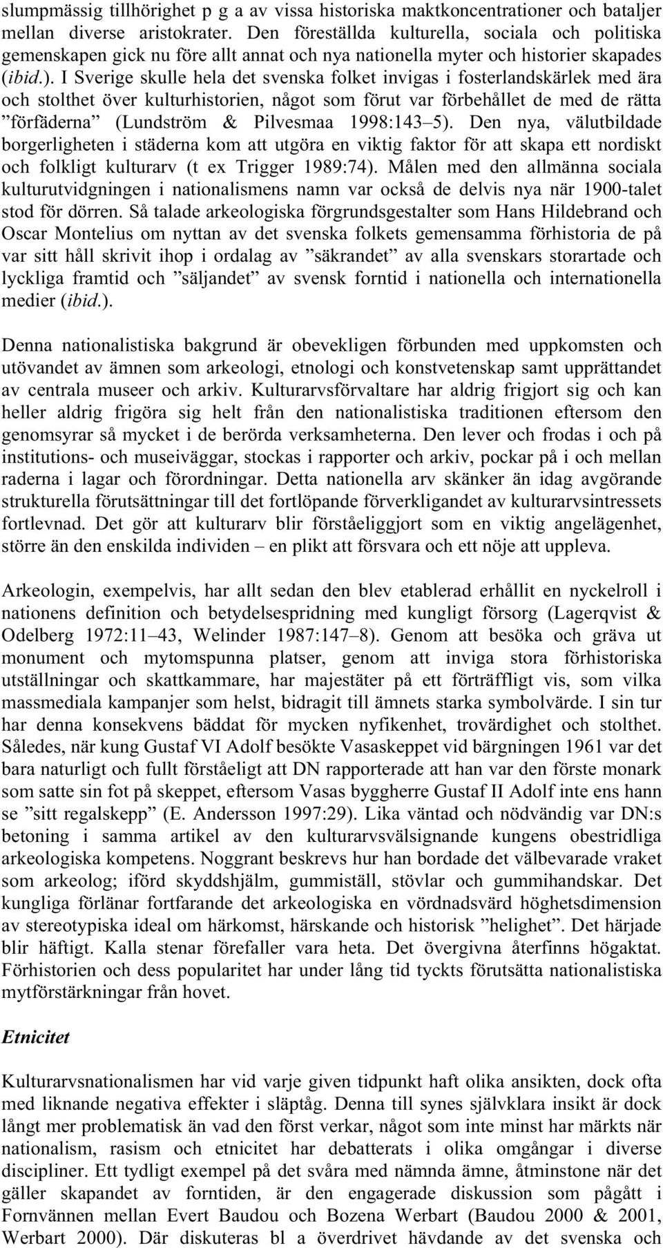 I Sverige skulle hela det svenska folket invigas i fosterlandskärlek med ära och stolthet över kulturhistorien, något som förut var förbehållet de med de rätta förfäderna (Lundström & Pilvesmaa