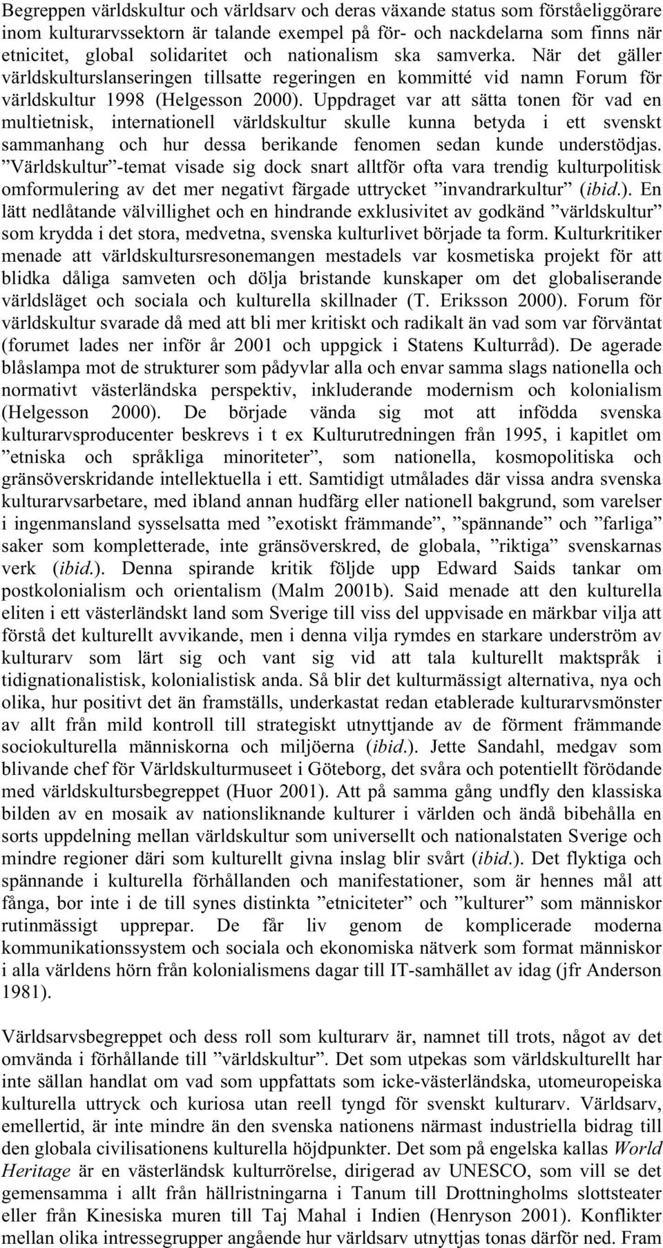 Uppdraget var att sätta tonen för vad en multietnisk, internationell världskultur skulle kunna betyda i ett svenskt sammanhang och hur dessa berikande fenomen sedan kunde understödjas.