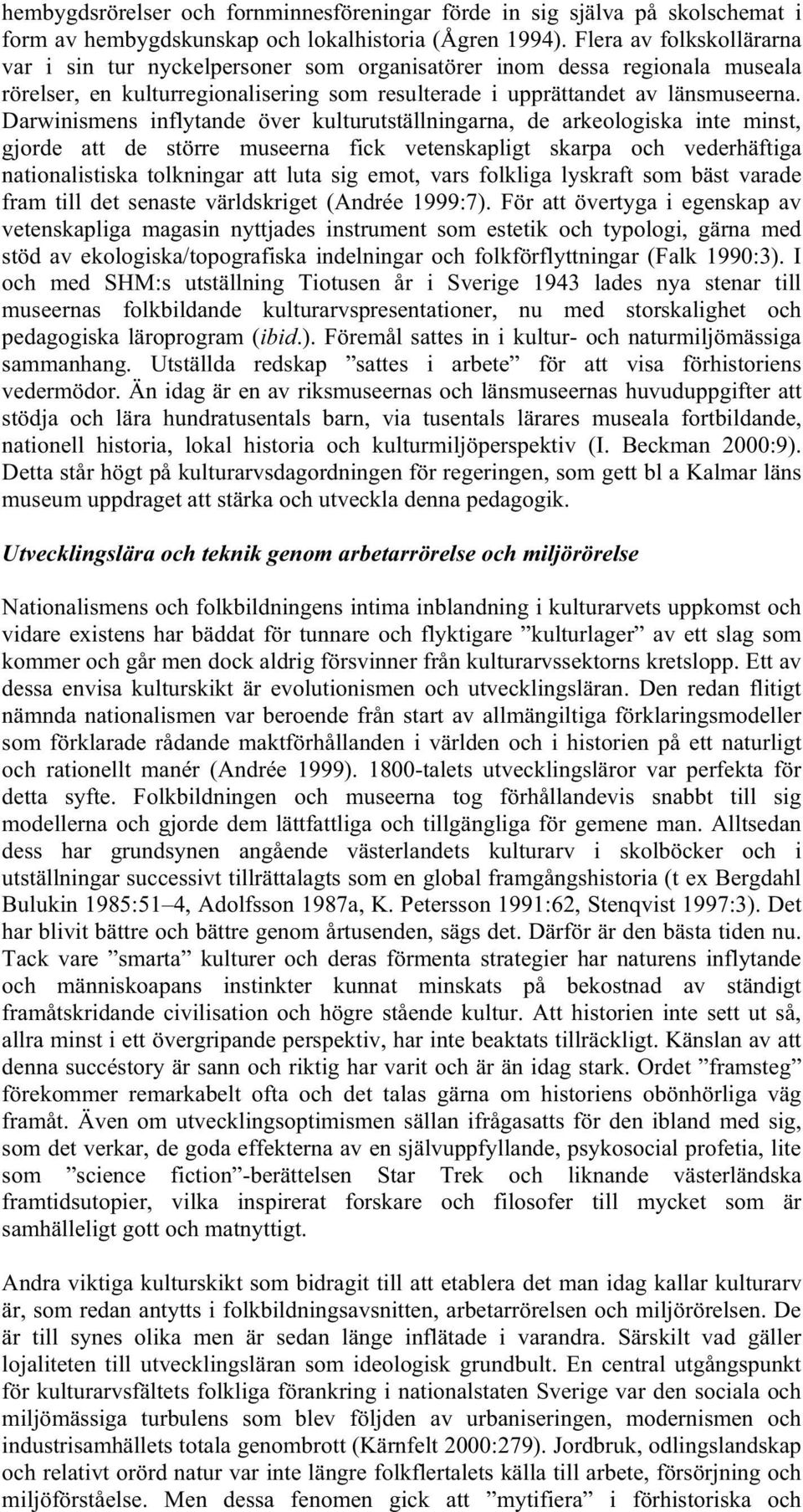 Darwinismens inflytande över kulturutställningarna, de arkeologiska inte minst, gjorde att de större museerna fick vetenskapligt skarpa och vederhäftiga nationalistiska tolkningar att luta sig emot,