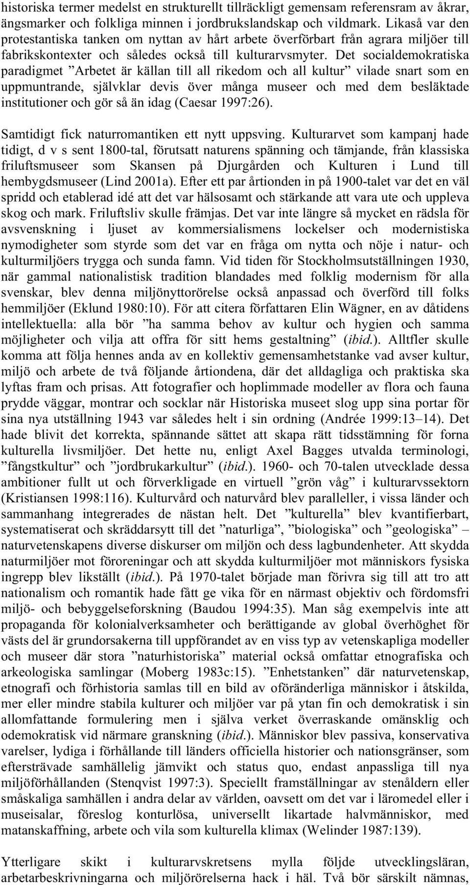 Det socialdemokratiska paradigmet Arbetet är källan till all rikedom och all kultur vilade snart som en uppmuntrande, självklar devis över många museer och med dem besläktade institutioner och gör så