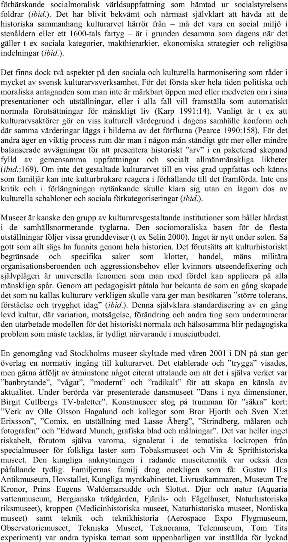 som dagens när det gäller t ex sociala kategorier, makthierarkier, ekonomiska strategier och religiösa indelningar (ibid.).