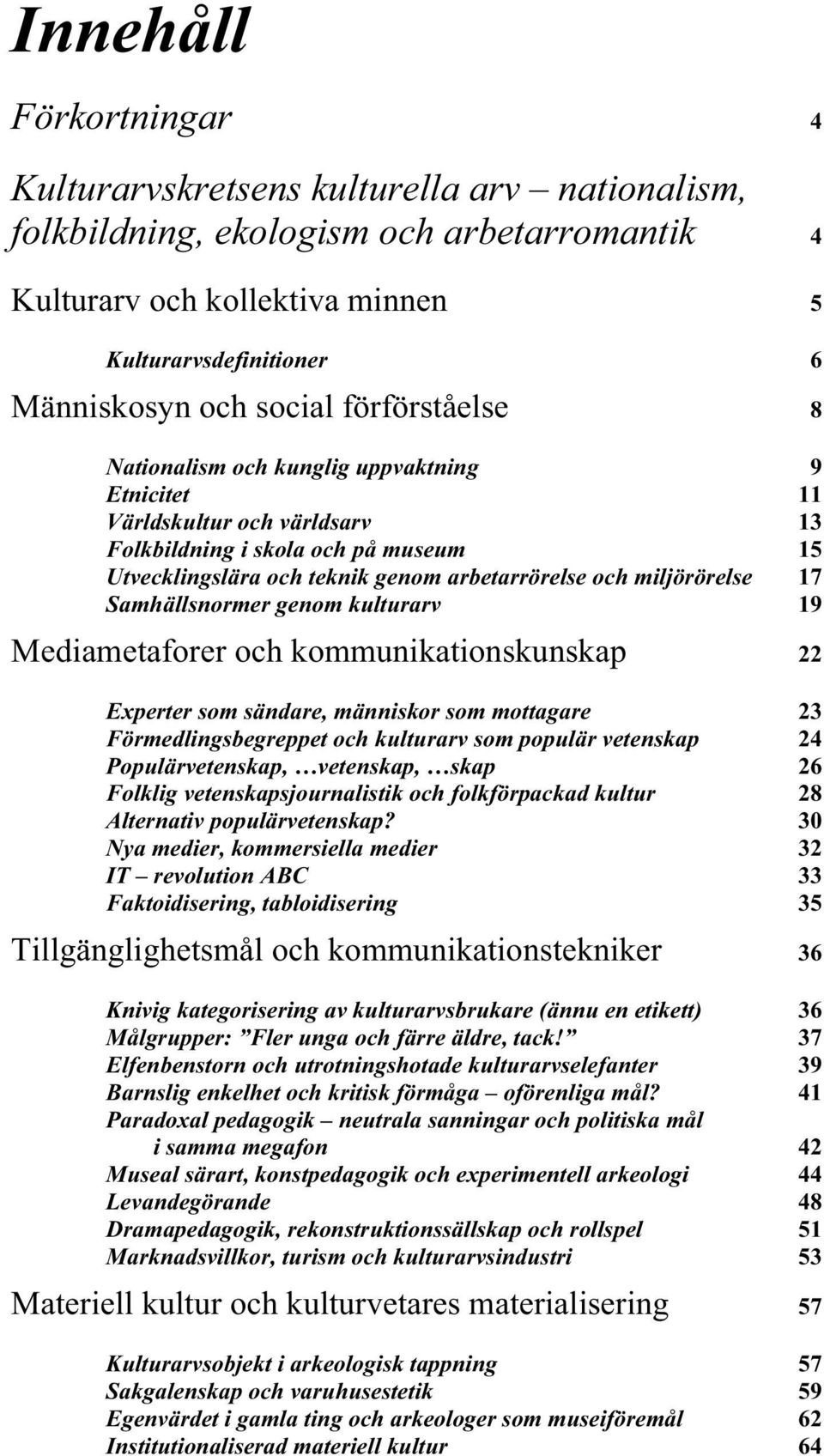 17 Samhällsnormer genom kulturarv 19 Mediametaforer och kommunikationskunskap 22 Experter som sändare, människor som mottagare 23 Förmedlingsbegreppet och kulturarv som populär vetenskap 24