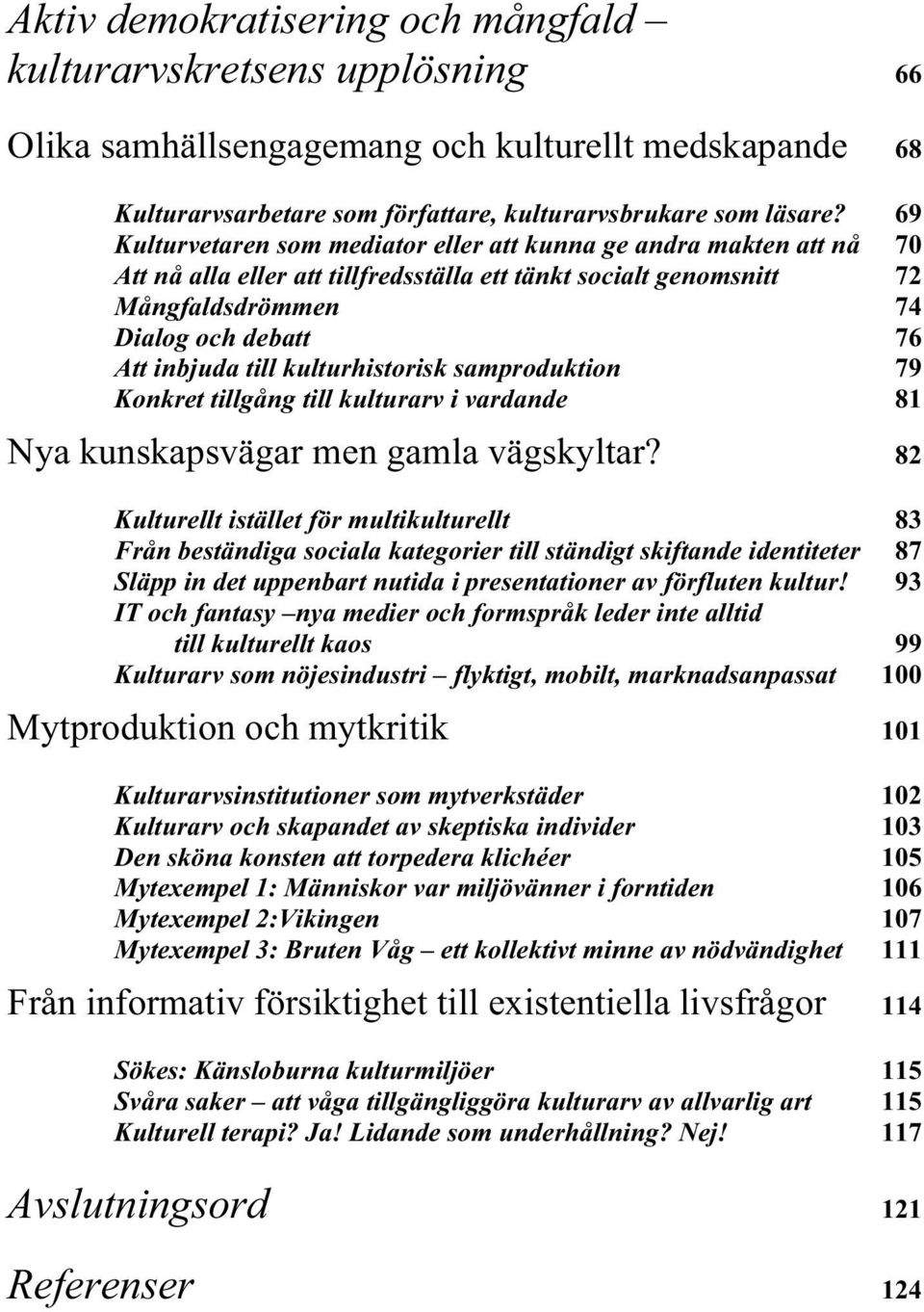 kulturhistorisk samproduktion 79 Konkret tillgång till kulturarv i vardande 81 Nya kunskapsvägar men gamla vägskyltar?