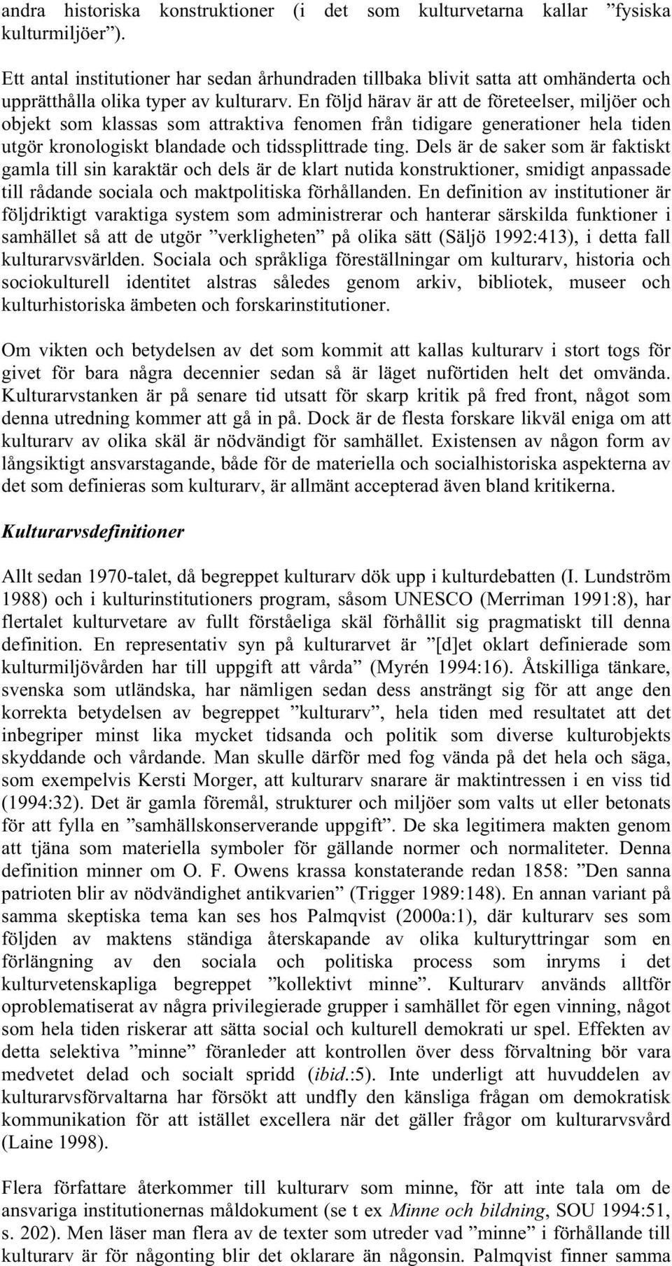 En följd härav är att de företeelser, miljöer och objekt som klassas som attraktiva fenomen från tidigare generationer hela tiden utgör kronologiskt blandade och tidssplittrade ting.