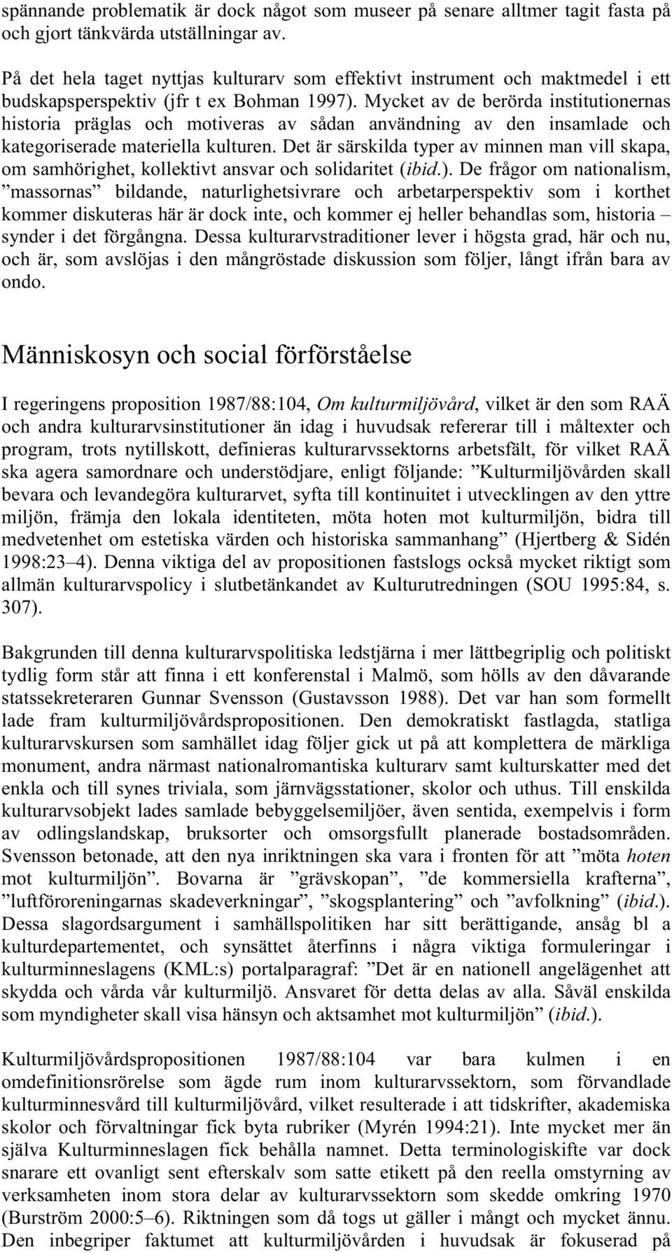 Mycket av de berörda institutionernas historia präglas och motiveras av sådan användning av den insamlade och kategoriserade materiella kulturen.