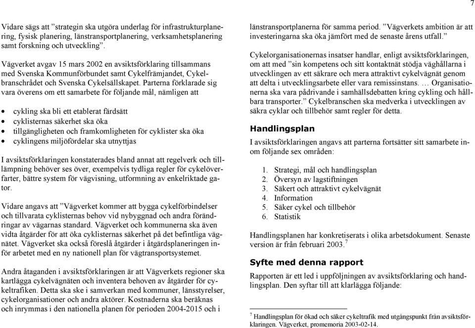 Parterna förklarade sig vara överens om ett samarbete för följande mål, nämligen att cykling ska bli ett etablerat färdsätt cyklisternas säkerhet ska öka tillgängligheten och framkomligheten för